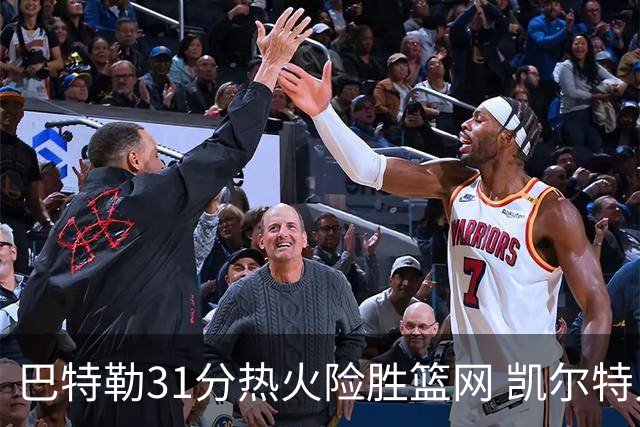 巴特勒31分热火险胜篮网 凯尔特人送猛龙4连败